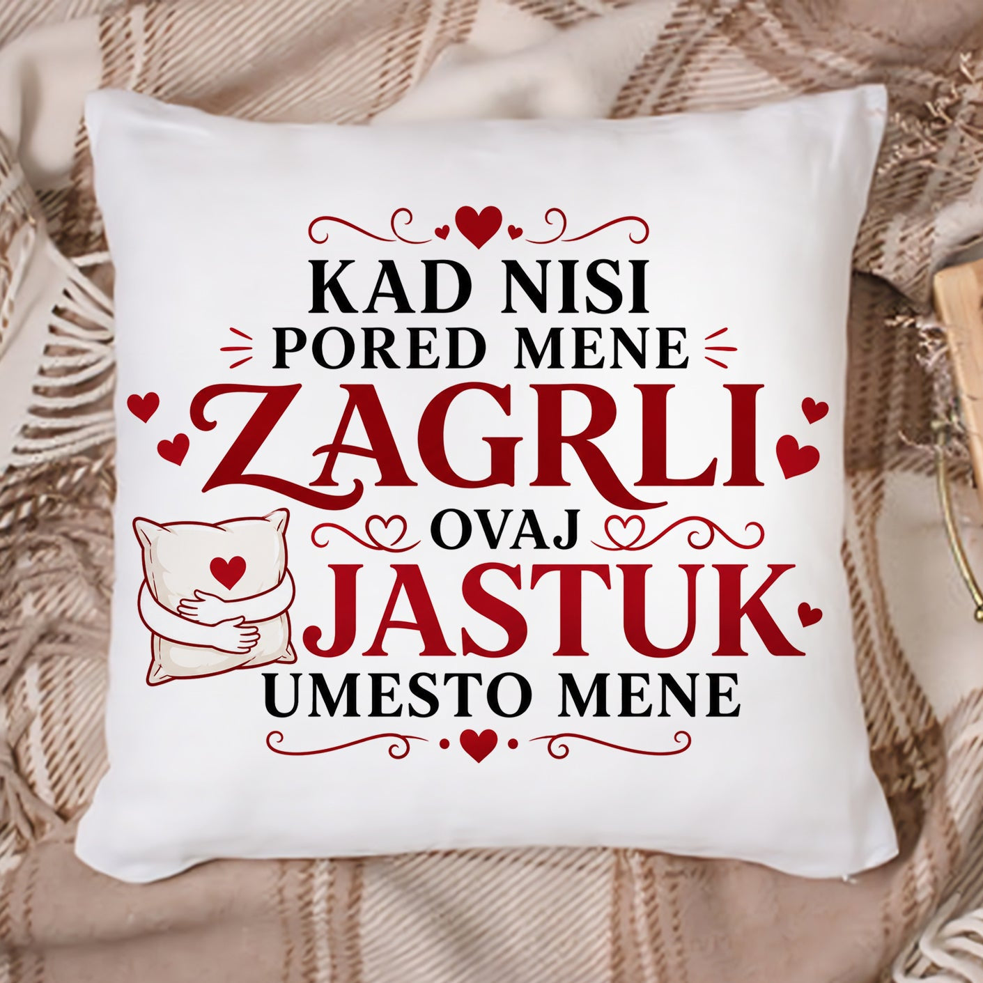 Kad nisi pored mene zagrli ovaj jastuk umesto mene