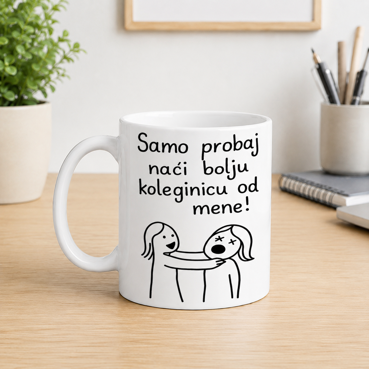 Samo probaj naći bolju koleginicu od mene!